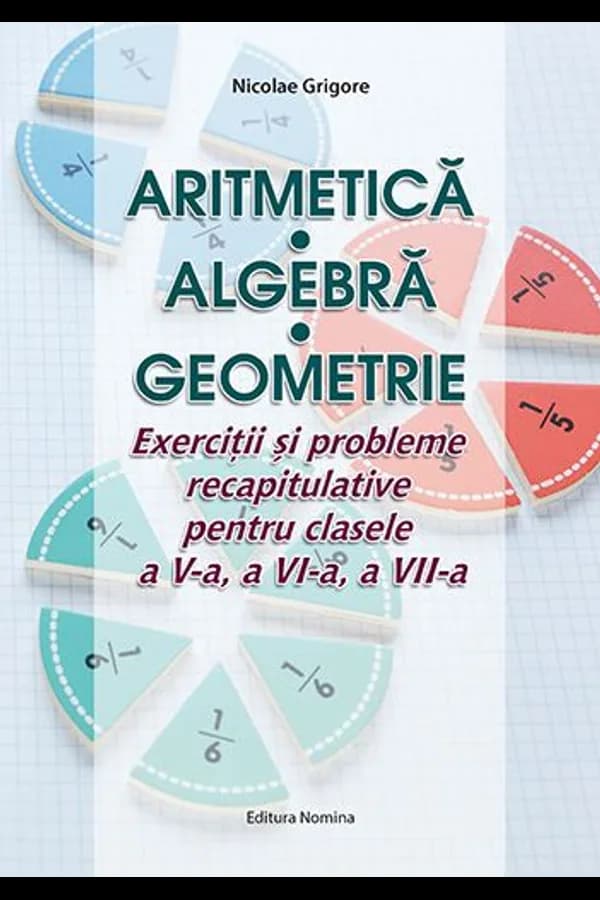 Coperta cărții Aritmetică, algebră, geometrie. Exerciții și probleme recapitulative pentru clasele a V-a, a VI-a, a VII-a